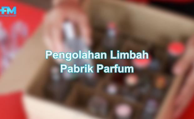 Pengolahan Limbah Pabrik Parfum